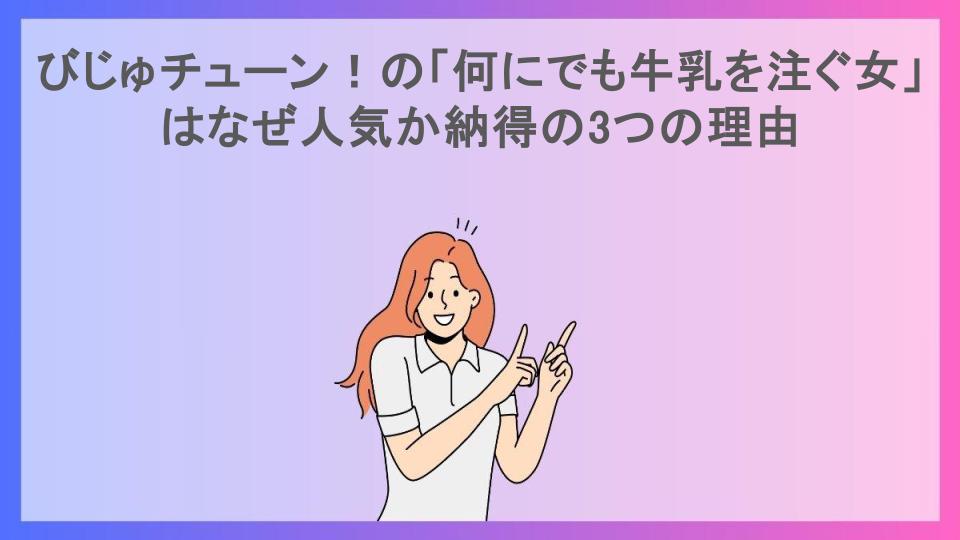 びじゅチューン！の「何にでも牛乳を注ぐ女」はなぜ人気か納得の3つの理由